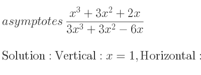 The asymptotes of (x^3+3x^2+2x)/(3x^3+3x^2-6x) is Vertical: x=1,Horizontal: y= 1/3